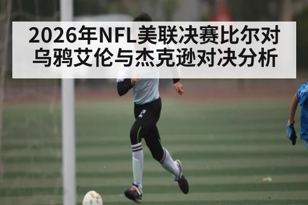 2026年NFL美联决赛比尔对乌鸦艾伦与杰克逊对决分析